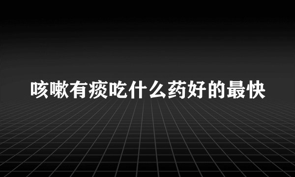 咳嗽有痰吃什么药好的最快