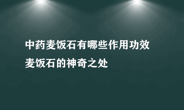 中药麦饭石有哪些作用功效 麦饭石的神奇之处