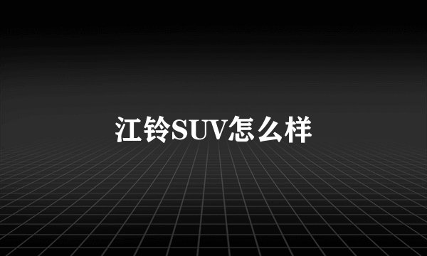 江铃SUV怎么样
