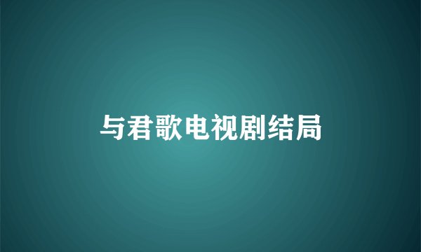 与君歌电视剧结局