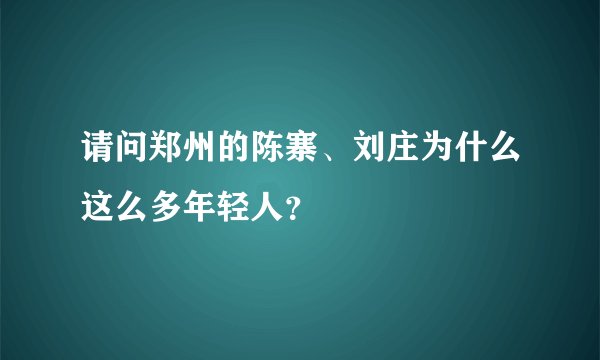 请问郑州的陈寨、刘庄为什么这么多年轻人？