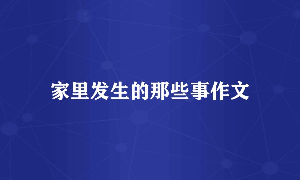 家里发生的那些事作文