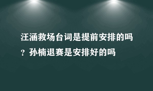 汪涵救场台词是提前安排的吗？孙楠退赛是安排好的吗