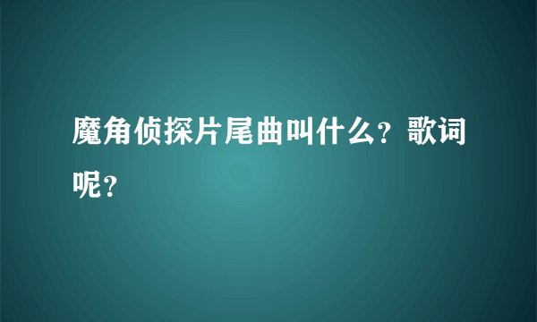 魔角侦探片尾曲叫什么？歌词呢？