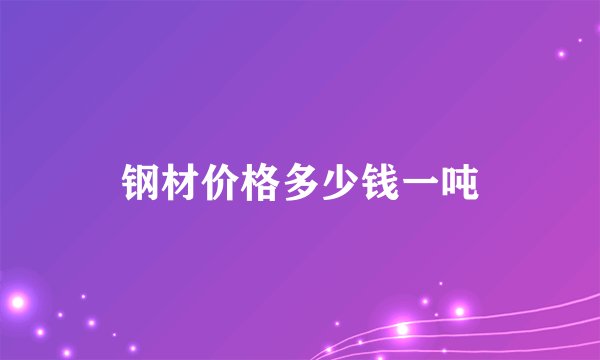 钢材价格多少钱一吨