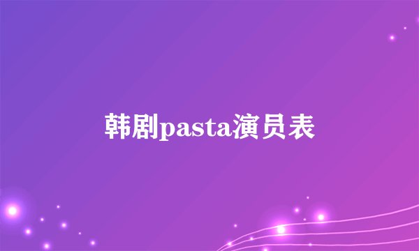 韩剧pasta演员表