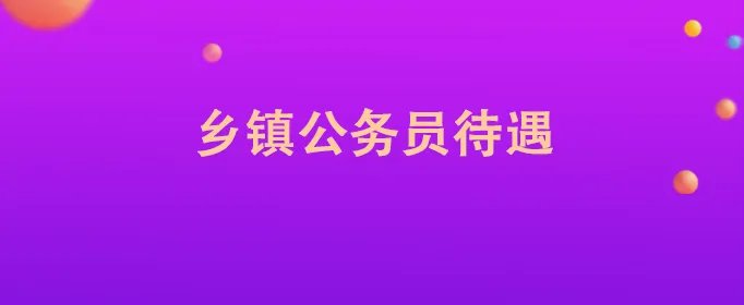 乡镇公务员待遇