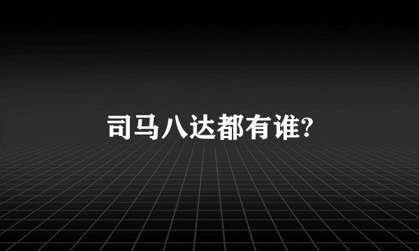 司马八达都有谁?