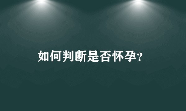 如何判断是否怀孕？