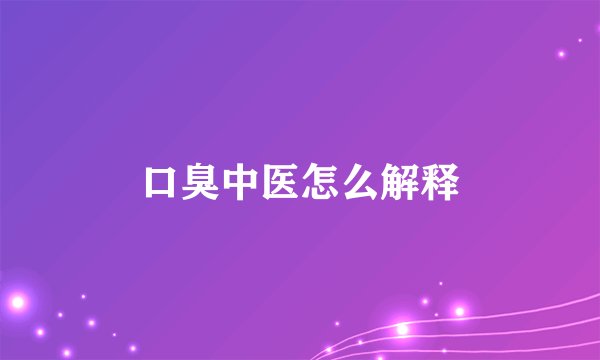 口臭中医怎么解释