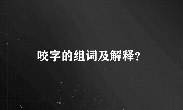 咬字的组词及解释？