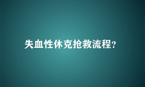 失血性休克抢救流程？