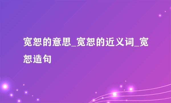 宽恕的意思_宽恕的近义词_宽恕造句