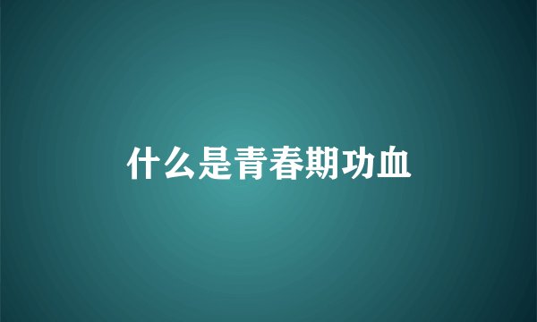 什么是青春期功血