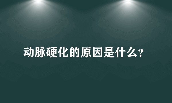 动脉硬化的原因是什么？