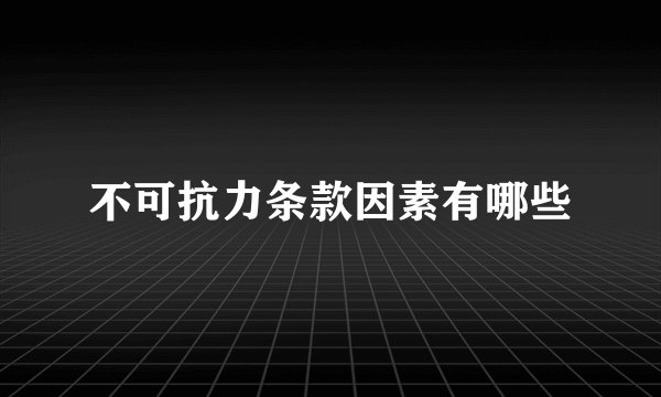 不可抗力条款因素有哪些