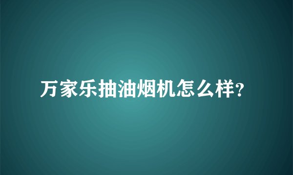 万家乐抽油烟机怎么样？