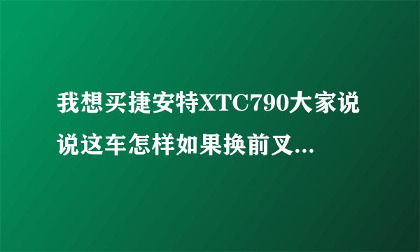 我想买捷安特XTC790大家说说这车怎样如果换前叉换哪种的好不喜欢装的车
