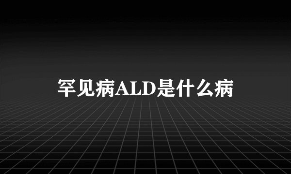 罕见病ALD是什么病