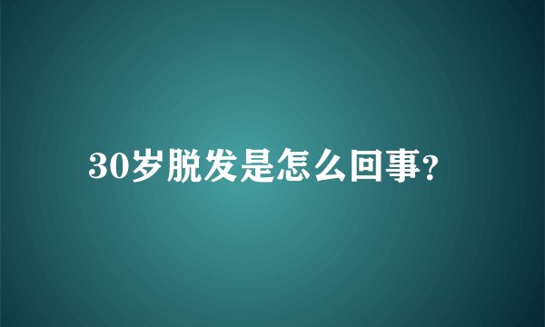 30岁脱发是怎么回事？