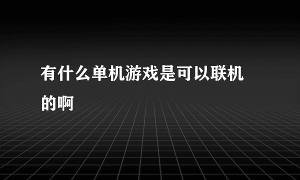 有什么单机游戏是可以联机 的啊