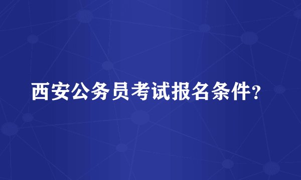 西安公务员考试报名条件？