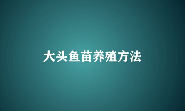 大头鱼苗养殖方法