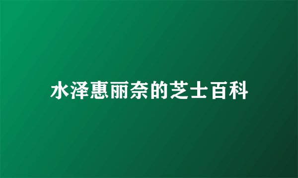 水泽惠丽奈的芝士百科
