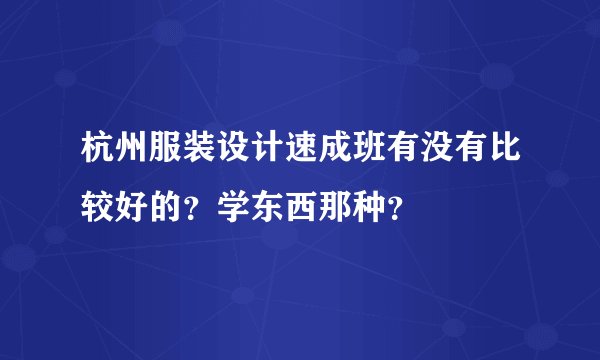 杭州服装设计速成班有没有比较好的？学东西那种？