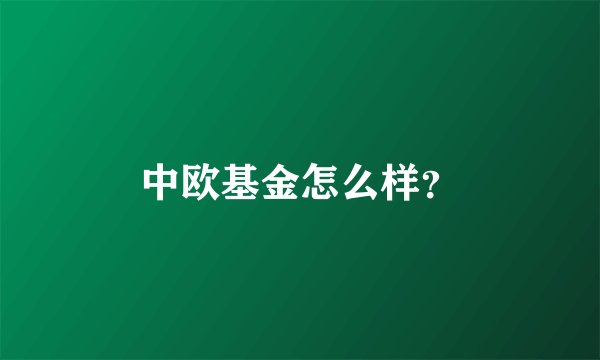 中欧基金怎么样？
