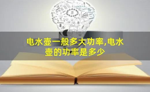 电水壶一般多大功率,电水壶的功率是多少