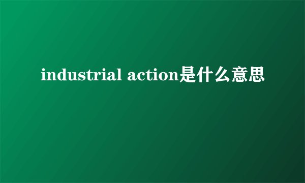 industrial action是什么意思