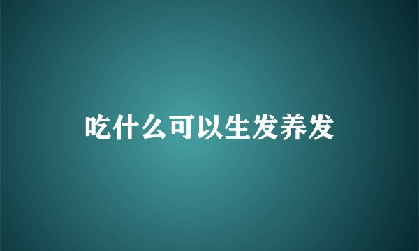 吃什么可以生发养发