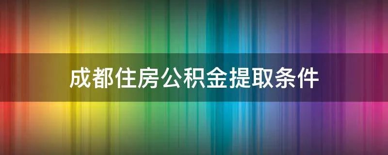 成都住房公积金提取条件