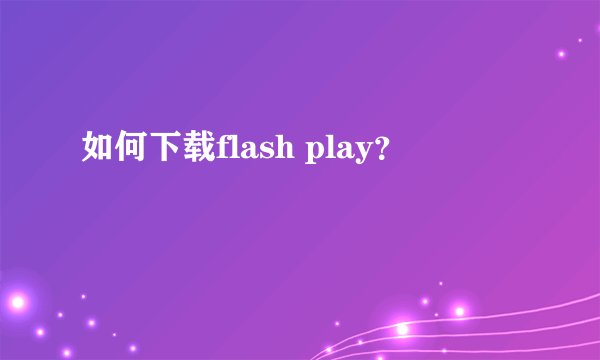 如何下载flash play？