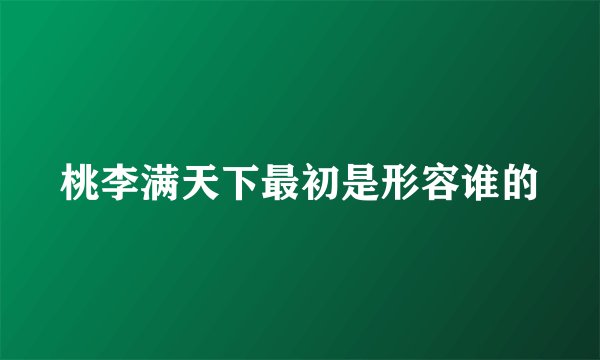 桃李满天下最初是形容谁的