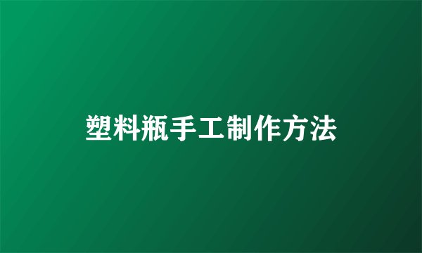 塑料瓶手工制作方法
