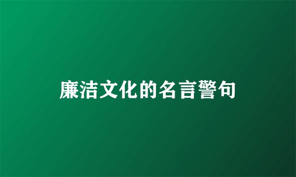 廉洁文化的名言警句