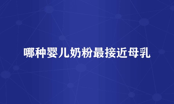 哪种婴儿奶粉最接近母乳