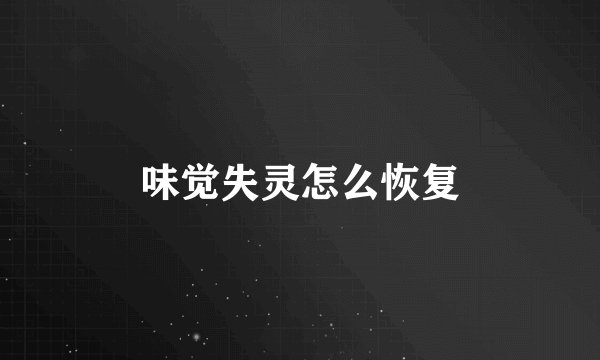味觉失灵怎么恢复