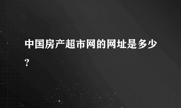 中国房产超市网的网址是多少？
