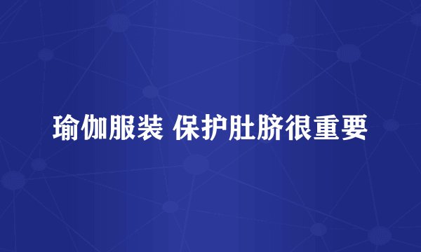 瑜伽服装 保护肚脐很重要