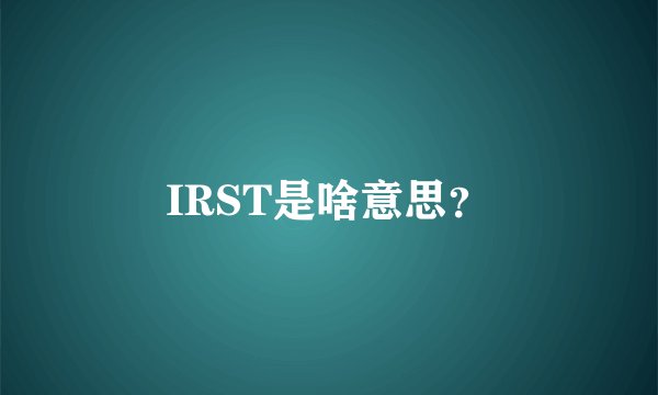 IRST是啥意思？