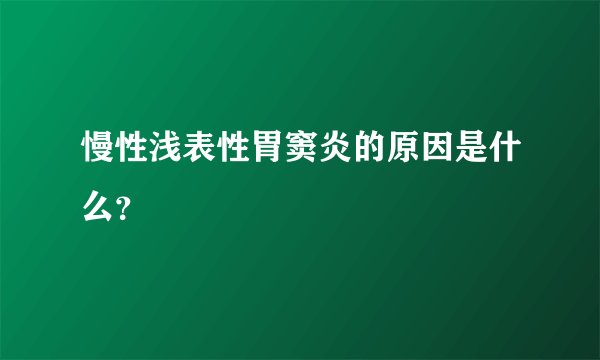 慢性浅表性胃窦炎的原因是什么？