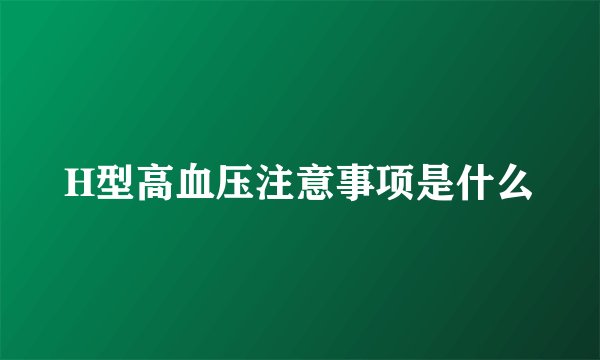 H型高血压注意事项是什么