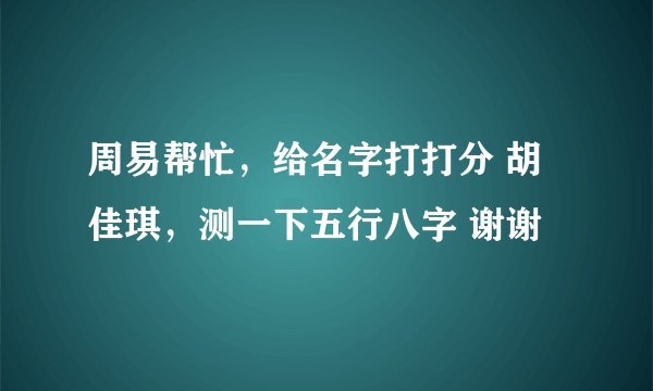 周易帮忙，给名字打打分 胡佳琪，测一下五行八字 谢谢