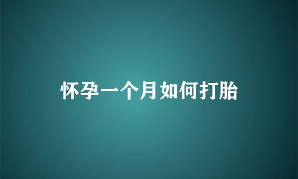 怀孕一个月如何打胎