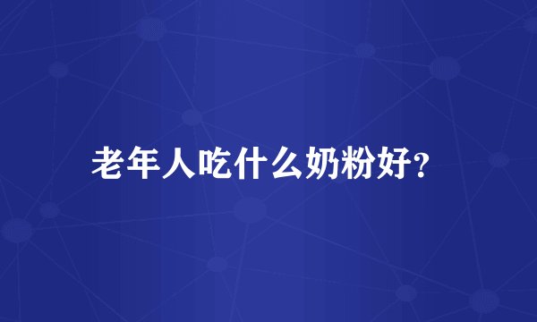老年人吃什么奶粉好？