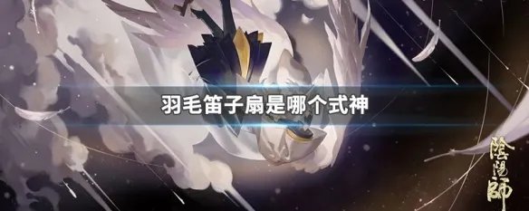 羽毛笛子扇是哪个式神