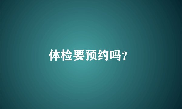 体检要预约吗？
